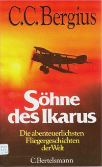 Söhne Des Ikarus, Die Abenteuerlichsten Fliegergeschichten Der Welt