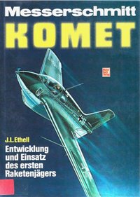 Messerschmitt Komet - Entwicklung Und Einsatz Des Ersten Raketenjägers